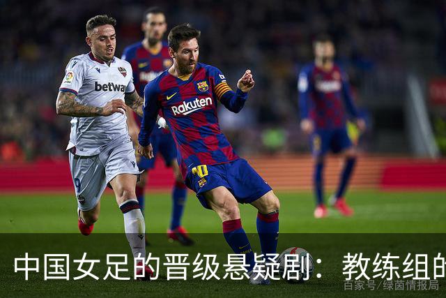 中国女足的晋级悬疑剧：教练组的乌龙失误能否逆转？