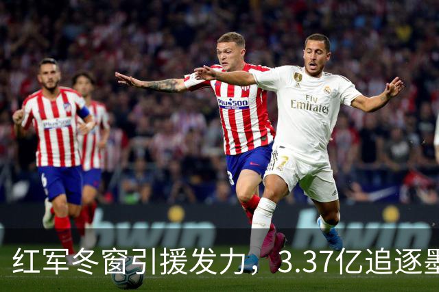 红军冬窗引援发力，3.37亿追逐墨西哥小天才！