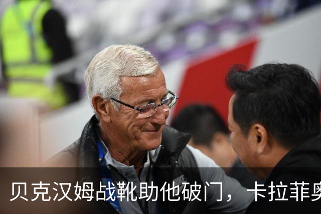 贝克汉姆战靴助他破门，卡拉菲奥里：让球场尽情疯狂吧！